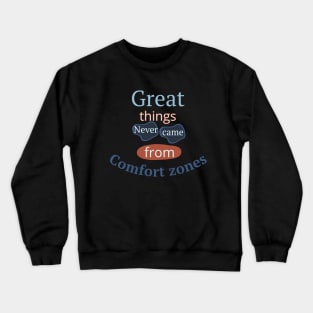 Great Things Never Came From Comfort Zones Crewneck Sweatshirt